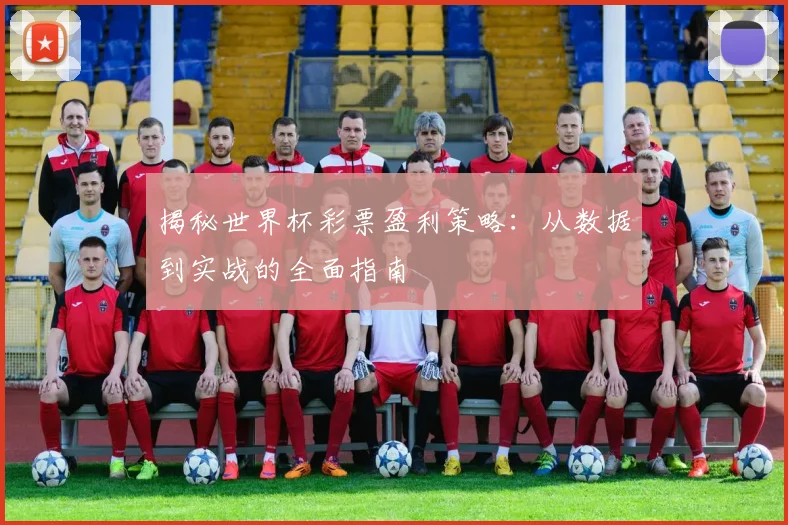 揭秘世界杯彩票盈利策略：从数据到实战的全面指南