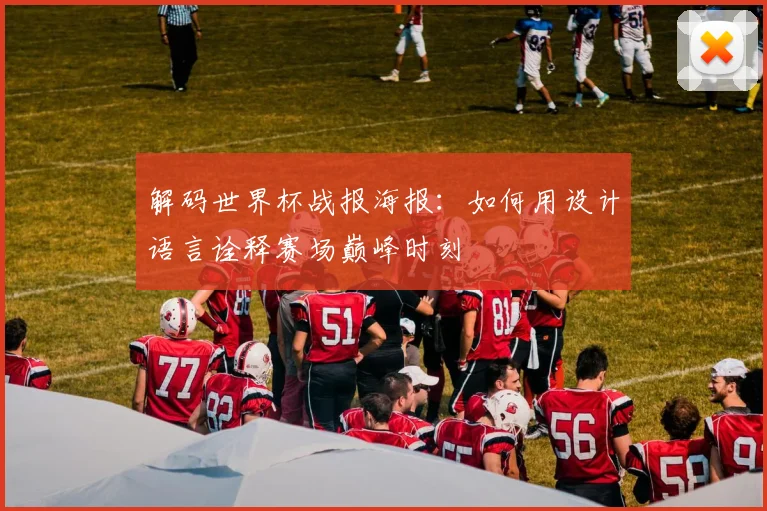 解码世界杯战报海报：如何用设计语言诠释赛场巅峰时刻