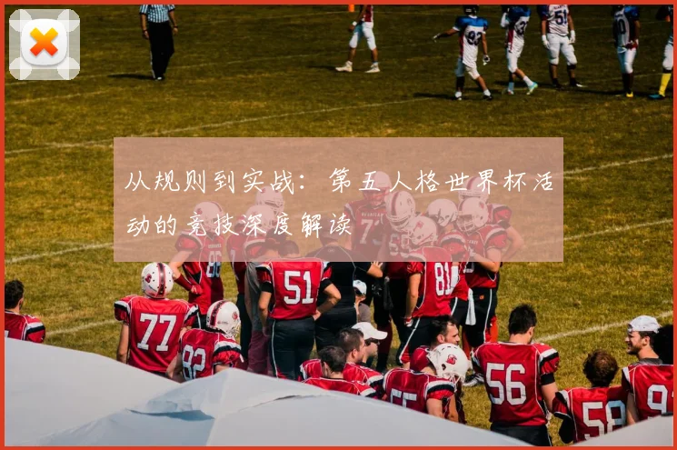从规则到实战：第五人格世界杯活动的竞技深度解读