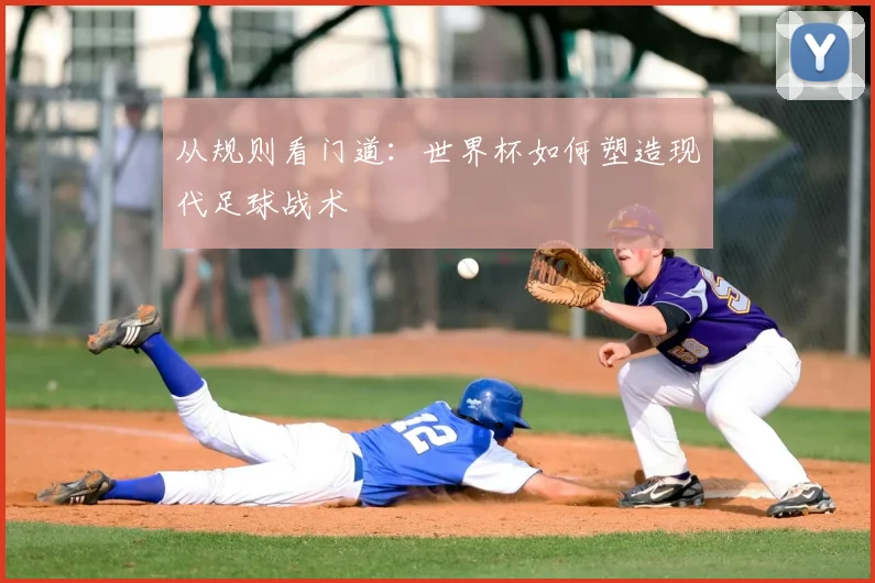 从规则看门道：世界杯如何塑造现代足球战术